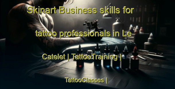 Skinart Business skills for tattoo professionals in Le Catelet | TattooTraining | TattooClasses | SkinartTraining-France
